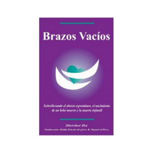 Brazos Vacios/Empty Arms: Coping With Miscarriage, Stillbirth and Infant Death (Spanish Edition)
